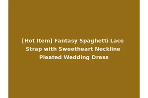 [Hot Item] Fantasy Spaghetti Lace Strap with Sweetheart Neckline Pleated Wedding Dress