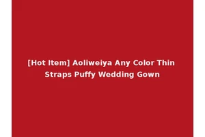 [Hot Item] Aoliweiya Any Color Thin Straps Puffy Wedding Gown