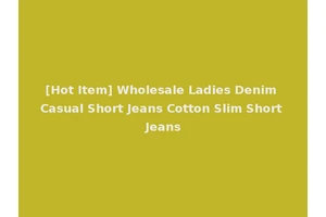[Hot Item] Wholesale Ladies Denim Casual Short Jeans Cotton Slim Short Jeans