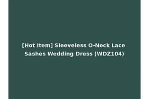 [Hot Item] Sleeveless O-Neck Lace Sashes Wedding Dress (WDZ104)