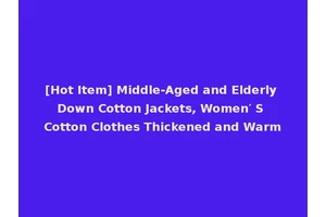[Hot Item] Middle-Aged and Elderly Down Cotton Jackets, Women′ S Cotton Clothes Thickened and Warm