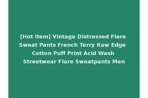 [Hot Item] Vintage Distressed Flare Sweat Pants French Terry Raw Edge Cotton Puff Print Acid Wash Streetwear Flare Sweatpants Men