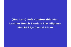 [Hot Item] Soft Comfortable Men Leather Beach Sandals Flat Slippers Men's Casual Shoes