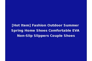 [Hot Item] Fashion Outdoor Summer Spring Home Shoes Comfortable EVA Non-Slip Slippers Couple Shoes