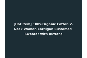 [Hot Item] 100%Organic Cotton V-Neck Women Cardigan Customed Sweater with Buttons