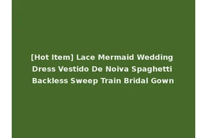 [Hot Item] Lace Mermaid Wedding Dress Vestido De Noiva Spaghetti Backless Sweep Train Bridal Gown