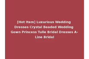 [Hot Item] Luxurious Wedding Dresses Crystal Beaded Wedding Gown Princess Tulle Bridal Dresses A-Line Bridal