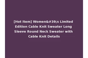 [Hot Item] Women's Limited Edition Cable Knit Sweater Long Sleeve Round Neck Sweater with Cable Knit Details