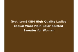 [Hot Item] OEM High Quality Ladies Casual Wool Plain Color Knitted Sweater for Woman