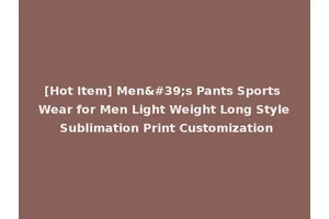 [Hot Item] Men's Pants Sports Wear for Men Light Weight Long Style Sublimation Print Customization