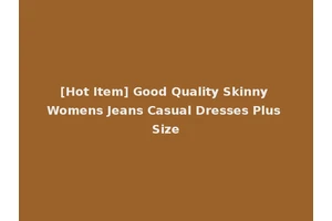 [Hot Item] Good Quality Skinny Womens Jeans Casual Dresses Plus Size