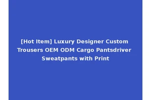 [Hot Item] Luxury Designer Custom Trousers OEM ODM Cargo Pantsdriver Sweatpants with Print