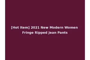 [Hot Item] 2021 New Modern Women Fringe Ripped Jean Pants