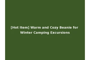 [Hot Item] Warm and Cozy Beanie for Winter Camping Excursions