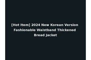 [Hot Item] 2024 New Korean Version Fashionable Waistband Thickened Bread Jacket
