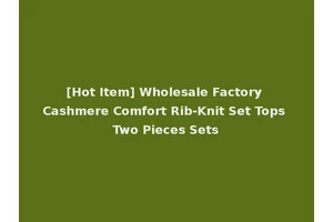 [Hot Item] Wholesale Factory Cashmere Comfort Rib-Knit Set Tops Two Pieces Sets
