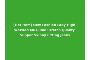 [Hot Item] New Fashion Lady High Waisted MID-Blue Stretch Quality Supper Skinny Fitting Jeans