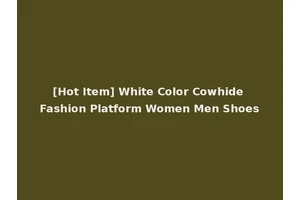 [Hot Item] White Color Cowhide Fashion Platform Women Men Shoes