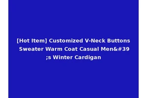 [Hot Item] Customized V-Neck Buttons Sweater Warm Coat Casual Men's Winter Cardigan