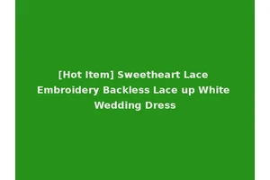 [Hot Item] Sweetheart Lace Embroidery Backless Lace up White Wedding Dress