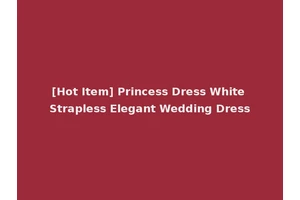 [Hot Item] Princess Dress White Strapless Elegant Wedding Dress