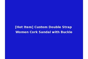 [Hot Item] Custom Double Strap Women Cork Sandal with Buckle