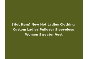 [Hot Item] New Hot Ladies Clothing Custom Ladies Pullover Sleeveless Women Sweater Vest