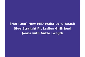 [Hot Item] New MID Waist Long Beach Blue Straight Fit Ladies Girlfriend Jeans with Ankle Length