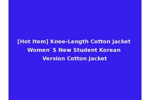 [Hot Item] Knee-Length Cotton Jacket Women′ S New Student Korean Version Cotton Jacket