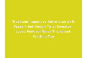 [Hot Item] Japanese Retro Cute Soft Waxy Fried Dough Twist Sweater Loose Pullover Wear Thickened Knitting Top