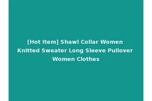 [Hot Item] Shawl Collar Women Knitted Sweater Long Sleeve Pullover Women Clothes