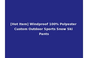 [Hot Item] Windproof 100% Polyester Custom Outdoor Sports Snow Ski Pants