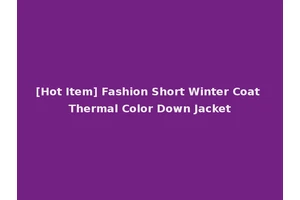 [Hot Item] Fashion Short Winter Coat Thermal Color Down Jacket