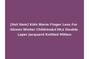 [Hot Item] Kids Warm Finger Less Fur Gloves Winter Children's Double Layer Jacquard Knitted Mitten