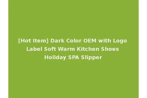 [Hot Item] Dark Color OEM with Logo Label Soft Warm Kitchen Shoes Holiday SPA Slipper
