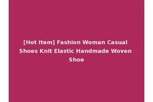 [Hot Item] Fashion Woman Casual Shoes Knit Elastic Handmade Woven Shoe