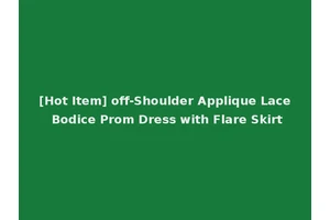 [Hot Item] off-Shoulder Applique Lace Bodice Prom Dress with Flare Skirt
