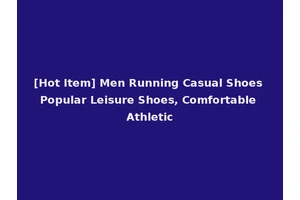 [Hot Item] Men Running Casual Shoes Popular Leisure Shoes, Comfortable Athletic