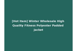 [Hot Item] Winter Wholesale High Quality Fitness Polyester Padded Jacket