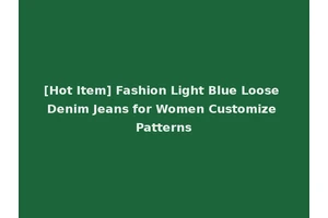[Hot Item] Fashion Light Blue Loose Denim Jeans for Women Customize Patterns