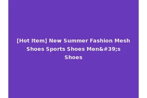 [Hot Item] New Summer Fashion Mesh Shoes Sports Shoes Men's Shoes