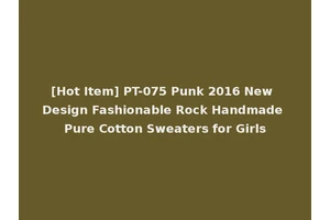[Hot Item] PT-075 Punk 2016 New Design Fashionable Rock Handmade Pure Cotton Sweaters for Girls
