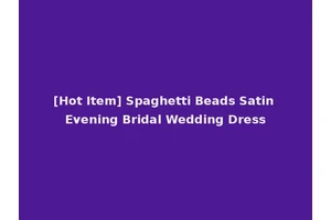 [Hot Item] Spaghetti Beads Satin Evening Bridal Wedding Dress