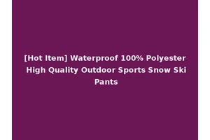 [Hot Item] Waterproof 100% Polyester High Quality Outdoor Sports Snow Ski Pants