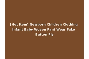 [Hot Item] Newborn Children Clothing Infant Baby Woven Pant Wear Fake Button Fly