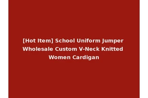 [Hot Item] School Uniform Jumper Wholesale Custom V-Neck Knitted Women Cardigan