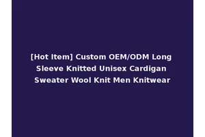 [Hot Item] Custom OEM/ODM Long Sleeve Knitted Unisex Cardigan Sweater Wool Knit Men Knitwear