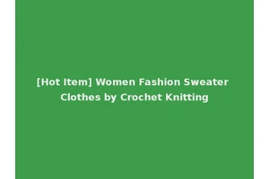 [Hot Item] Women Fashion Sweater Clothes by Crochet Knitting