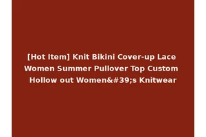 [Hot Item] Knit Bikini Cover-up Lace Women Summer Pullover Top Custom Hollow out Women's Knitwear