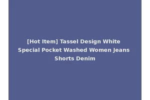[Hot Item] Tassel Design White Special Pocket Washed Women Jeans Shorts Denim